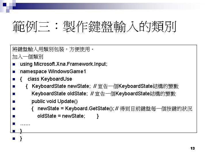 範例三：製作鍵盤輸入的類別 將鍵盤輸入用類別包裝，方便使用。 加入一個類別 n using Microsoft. Xna. Framework. Input; n namespace Windows. Game 1