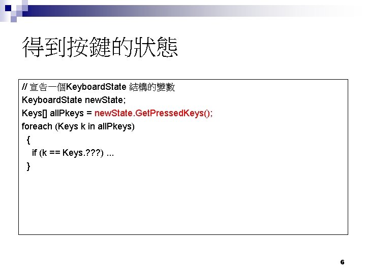 得到按鍵的狀態 // 宣告一個Keyboard. State 結構的變數 Keyboard. State new. State; Keys[] all. Pkeys = new.