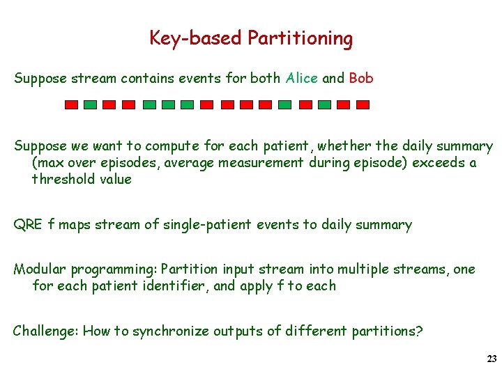 Key-based Partitioning Suppose stream contains events for both Alice and Bob Suppose we want