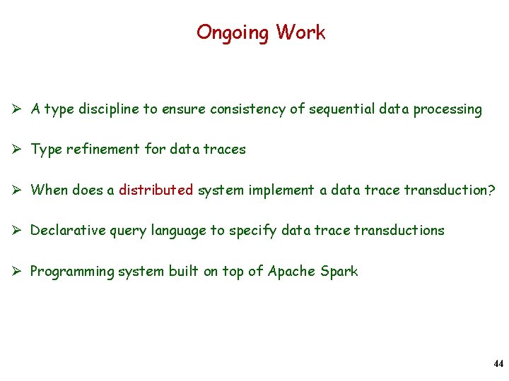 Ongoing Work Ø A type discipline to ensure consistency of sequential data processing Ø