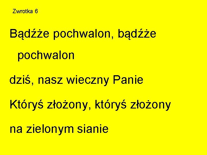 Zwrotka 6 Bądźże pochwalon, bądźże pochwalon dziś, nasz wieczny Panie Któryś złożony, któryś złożony