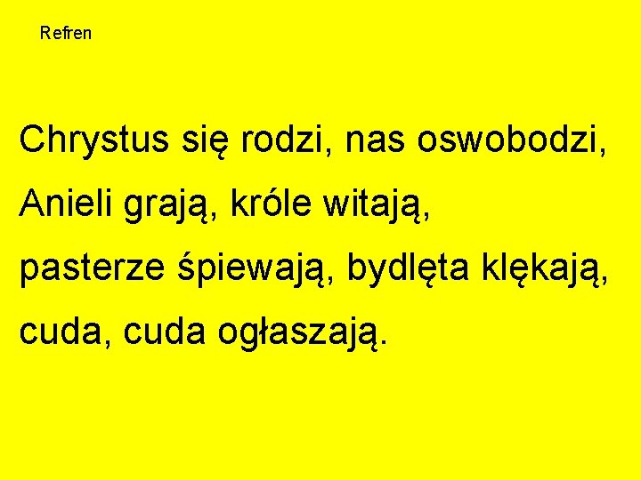 Refren Chrystus się rodzi, nas oswobodzi, Anieli grają, króle witają, pasterze śpiewają, bydlęta klękają,