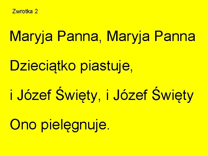 Zwrotka 2 Maryja Panna, Maryja Panna Dzieciątko piastuje, i Józef Święty Ono pielęgnuje. 