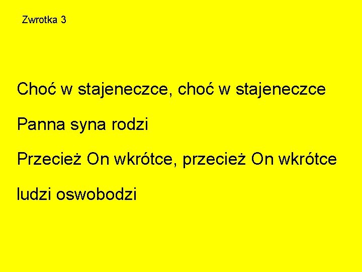 Zwrotka 3 Choć w stajeneczce, choć w stajeneczce Panna syna rodzi Przecież On wkrótce,