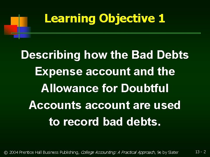 Learning Objective 1 Describing how the Bad Debts Expense account and the Allowance for