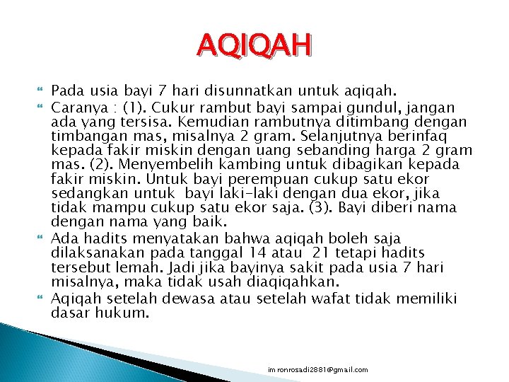 AQIQAH Pada usia bayi 7 hari disunnatkan untuk aqiqah. Caranya : (1). Cukur rambut