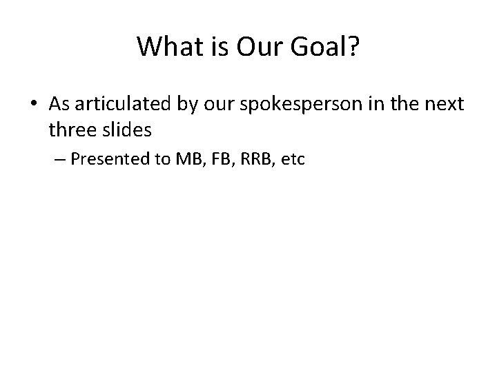What is Our Goal? • As articulated by our spokesperson in the next three