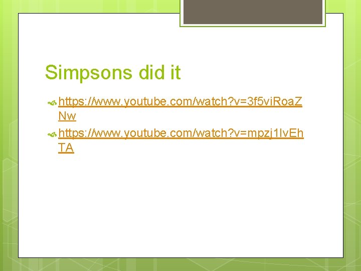 Simpsons did it https: //www. youtube. com/watch? v=3 f 5 vi. Roa. Z Nw