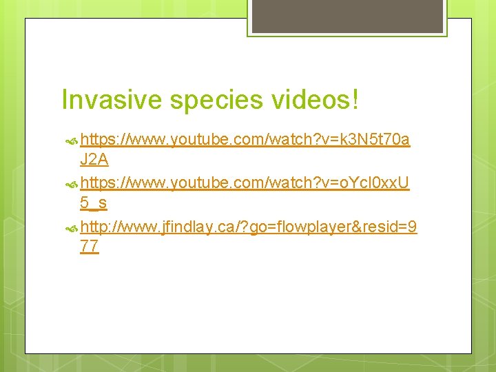 Invasive species videos! https: //www. youtube. com/watch? v=k 3 N 5 t 70 a