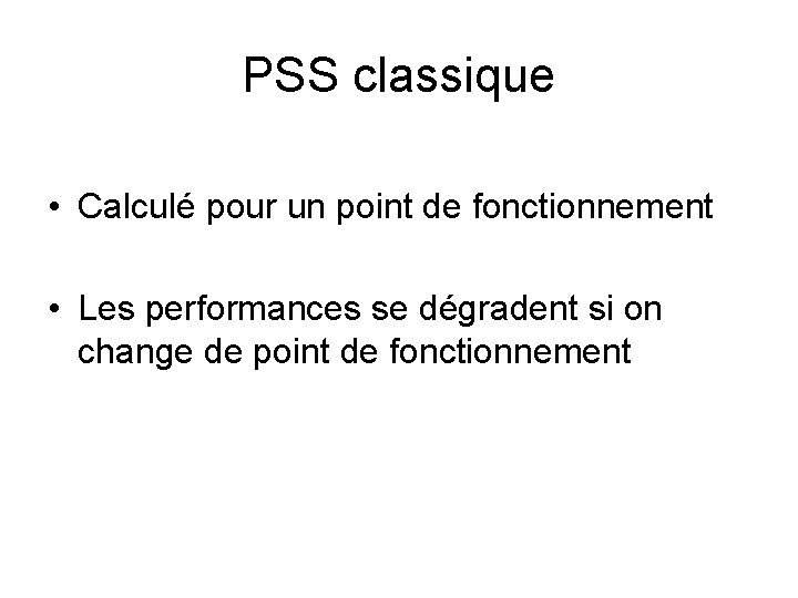 PSS classique • Calculé pour un point de fonctionnement • Les performances se dégradent