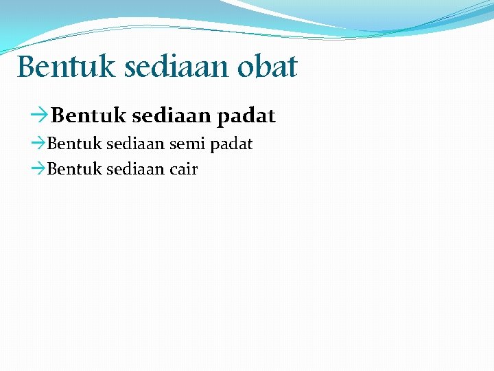 Bentuk sediaan obat Bentuk sediaan padat Bentuk sediaan semi padat Bentuk sediaan cair 