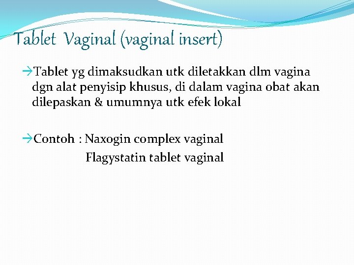 Tablet Vaginal (vaginal insert) Tablet yg dimaksudkan utk diletakkan dlm vagina dgn alat penyisip