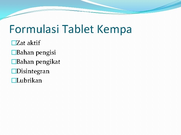 Formulasi Tablet Kempa �Zat aktif �Bahan pengisi �Bahan pengikat �Disintegran �Lubrikan 