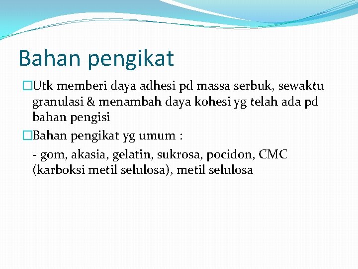Bahan pengikat �Utk memberi daya adhesi pd massa serbuk, sewaktu granulasi & menambah daya