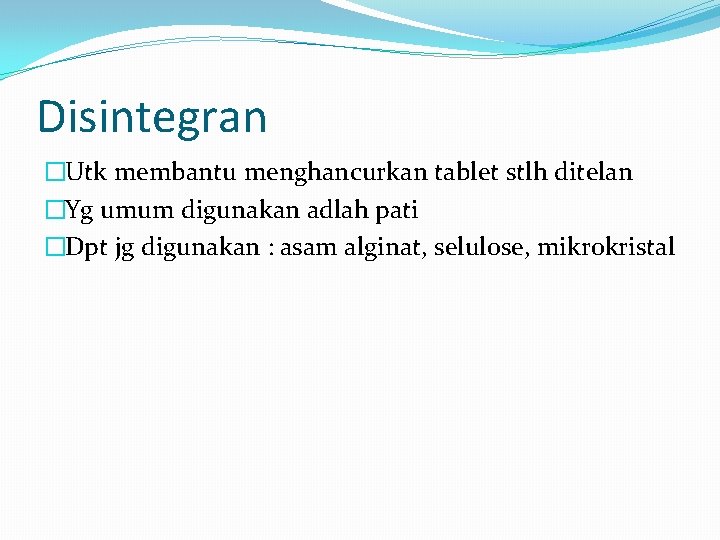 Disintegran �Utk membantu menghancurkan tablet stlh ditelan �Yg umum digunakan adlah pati �Dpt jg