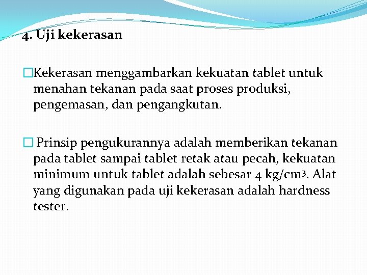 4. Uji kekerasan �Kekerasan menggambarkan kekuatan tablet untuk menahan tekanan pada saat proses produksi,