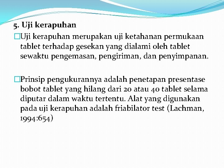 5. Uji kerapuhan �Uji kerapuhan merupakan uji ketahanan permukaan tablet terhadap gesekan yang dialami