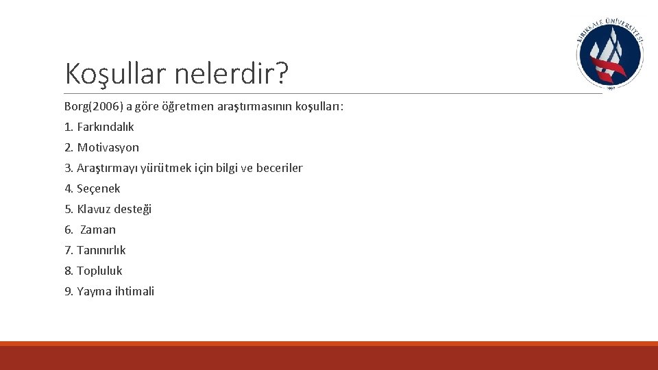 Koşullar nelerdir? Borg(2006) a göre öğretmen araştırmasının koşulları: 1. Farkındalık 2. Motivasyon 3. Araştırmayı