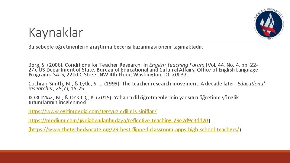 Kaynaklar Bu sebeple öğretmenlerin araştırma becerisi kazanması önem taşımaktadır. Borg, S. (2006). Conditions for