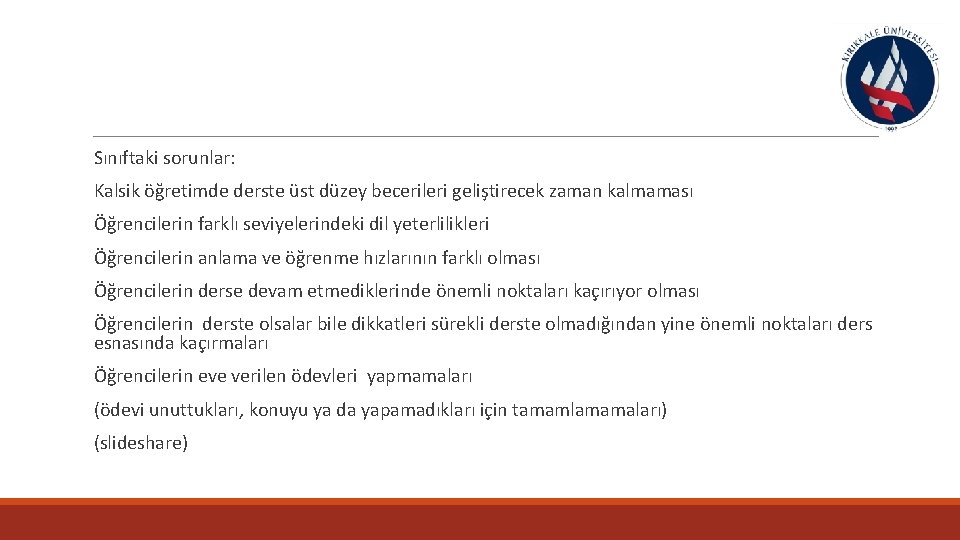  Sınıftaki sorunlar: Kalsik öğretimde derste üst düzey becerileri geliştirecek zaman kalmaması Öğrencilerin farklı
