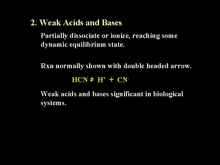 2. Weak Acids and Bases Partially dissociate or ionize, reaching some dynamic equilibrium state.