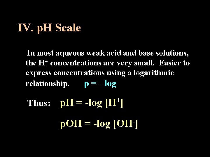 IV. p. H Scale In most aqueous weak acid and base solutions, the H+