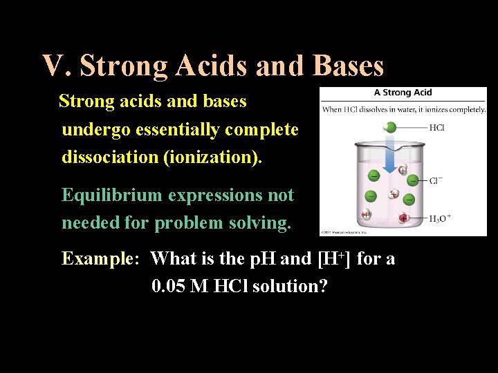 V. Strong Acids and Bases Strong acids and bases undergo essentially complete dissociation (ionization).
