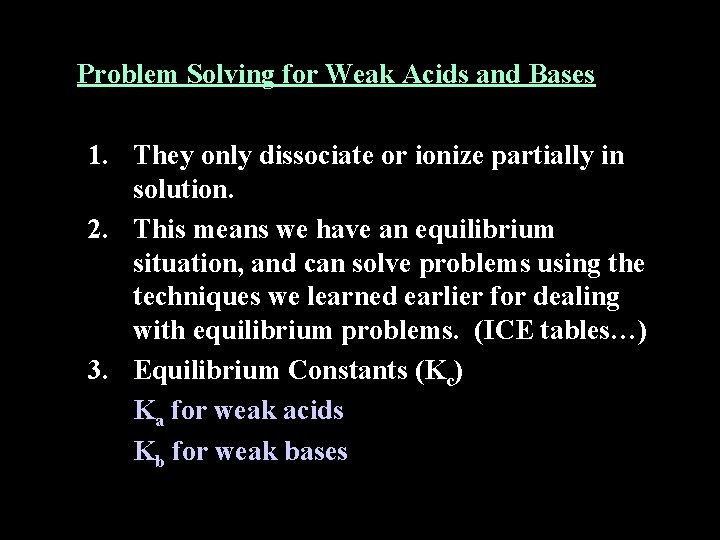 Problem Solving for Weak Acids and Bases 1. They only dissociate or ionize partially
