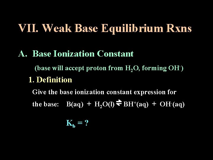 VII. Weak Base Equilibrium Rxns A. Base Ionization Constant (base will accept proton from