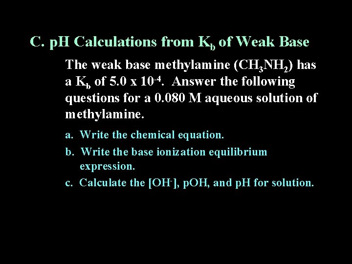 C. p. H Calculations from Kb of Weak Base The weak base methylamine (CH
