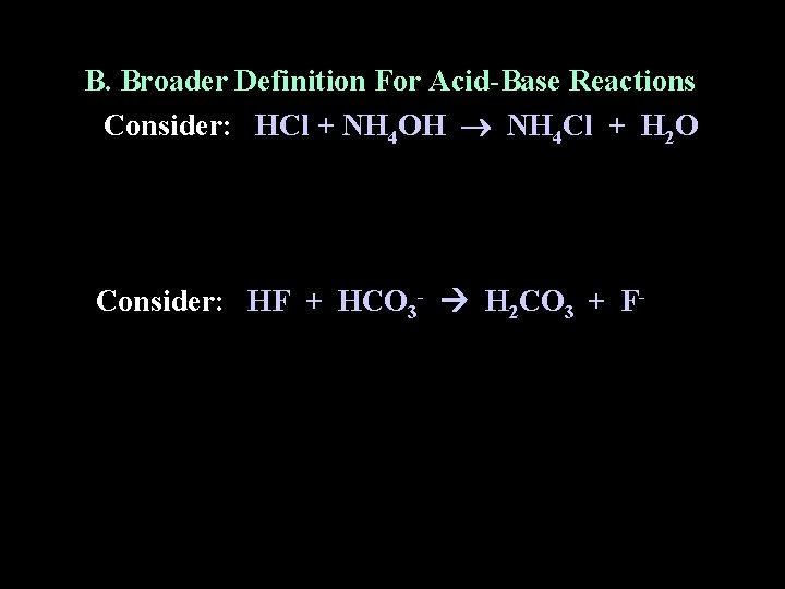 B. Broader Definition For Acid-Base Reactions Consider: HCl + NH 4 OH NH 4