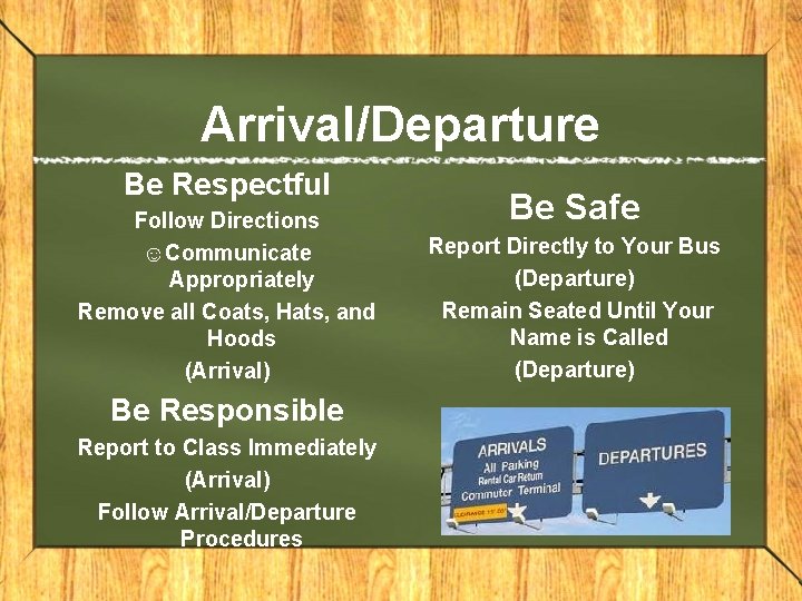 Arrival/Departure Be Respectful Follow Directions ☺Communicate Appropriately Remove all Coats, Hats, and Hoods (Arrival)