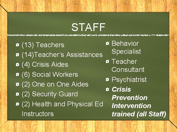 STAFF (13) Teachers (14)Teacher’s Assistances (4) Crisis Aides (6) Social Workers (2) One on