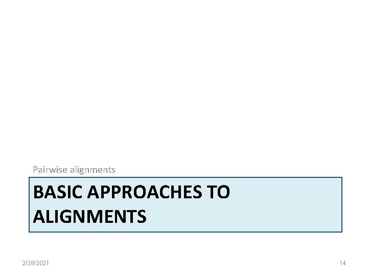 Pairwise alignments BASIC APPROACHES TO ALIGNMENTS 2/28/2021 14 