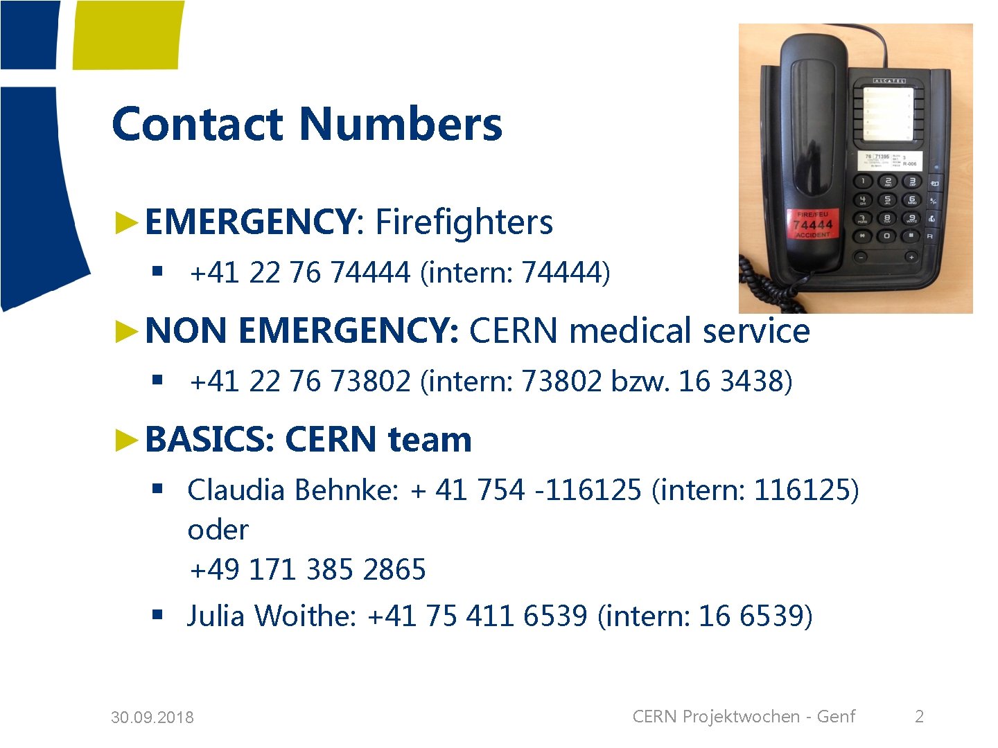 Contact Numbers ►EMERGENCY: Firefighters § +41 22 76 74444 (intern: 74444) ►NON EMERGENCY: CERN