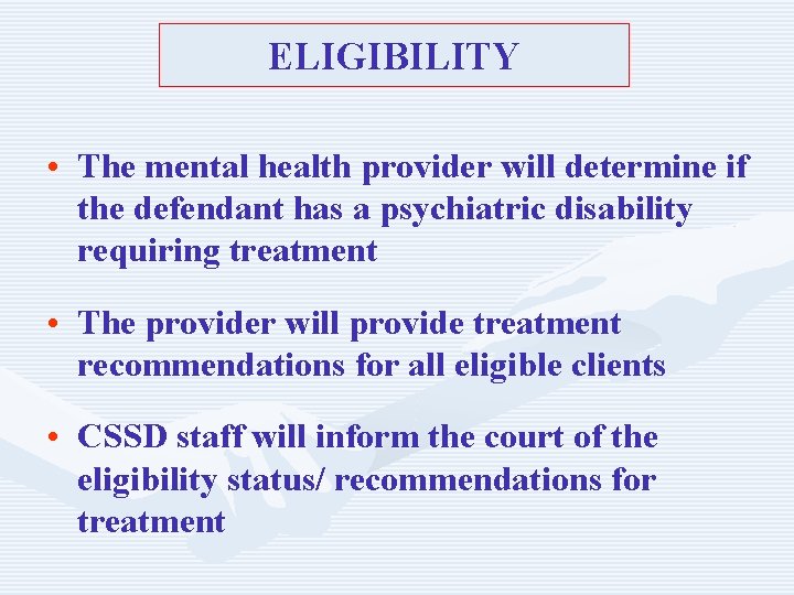 ELIGIBILITY • The mental health provider will determine if the defendant has a psychiatric