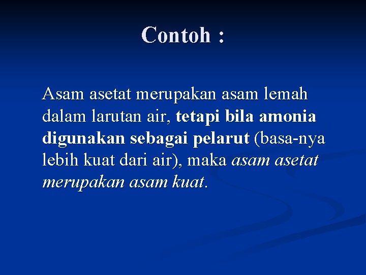 Contoh : Asam asetat merupakan asam lemah dalam larutan air, tetapi bila amonia digunakan