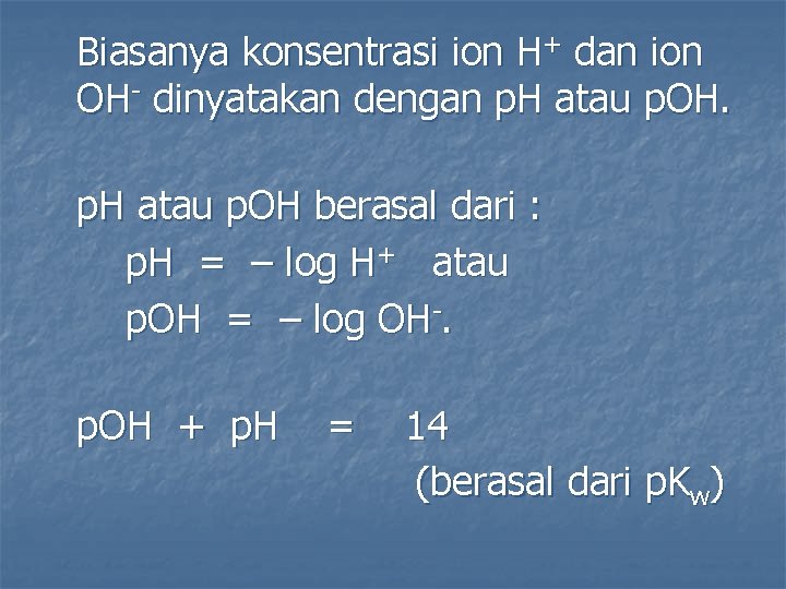 Biasanya konsentrasi ion H+ dan ion OH- dinyatakan dengan p. H atau p. OH