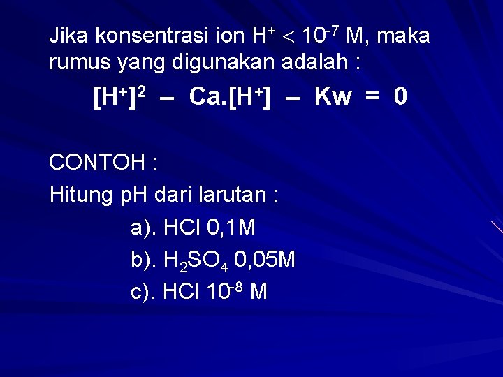 Jika konsentrasi ion H+ 10 -7 M, maka rumus yang digunakan adalah : [H+]2