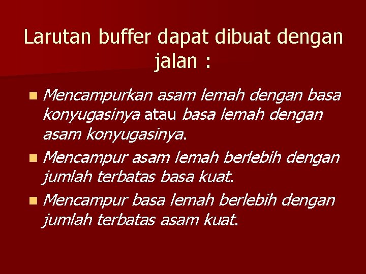 Larutan buffer dapat dibuat dengan jalan : n Mencampurkan asam lemah dengan basa konyugasinya