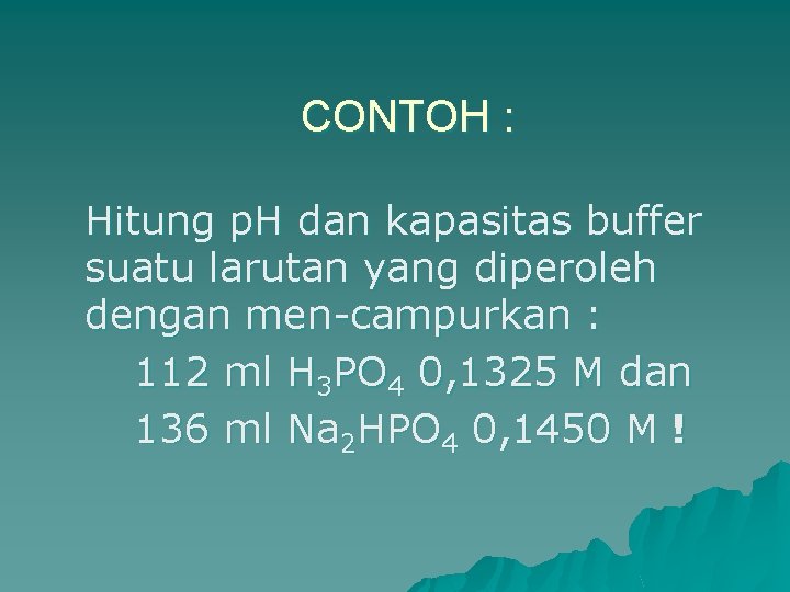 CONTOH : Hitung p. H dan kapasitas buffer suatu larutan yang diperoleh dengan men-campurkan