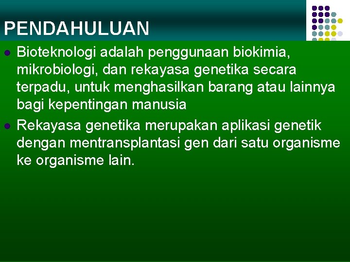 PENDAHULUAN l l Bioteknologi adalah penggunaan biokimia, mikrobiologi, dan rekayasa genetika secara terpadu, untuk