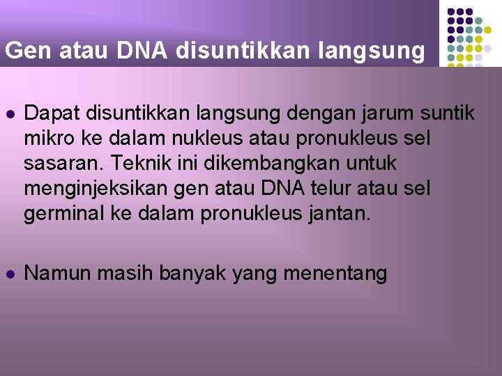 Gen atau DNA disuntikkan langsung l Dapat disuntikkan langsung dengan jarum suntik mikro ke