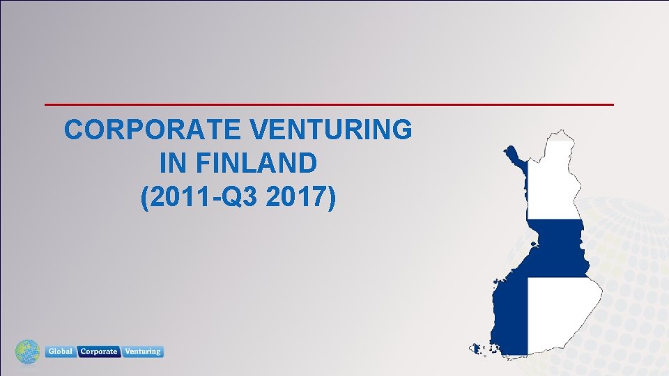 CORPORATE VENTURING IN FINLAND (2011 -Q 3 2017) 