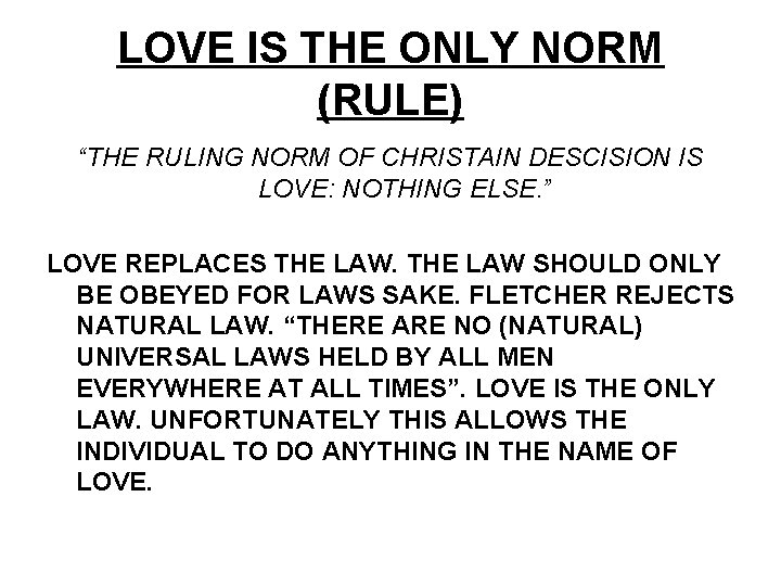 LOVE IS THE ONLY NORM (RULE) “THE RULING NORM OF CHRISTAIN DESCISION IS LOVE: LOVE IS THE ONLY NORM (RULE) “THE RULING NORM OF CHRISTAIN DESCISION IS LOVE: