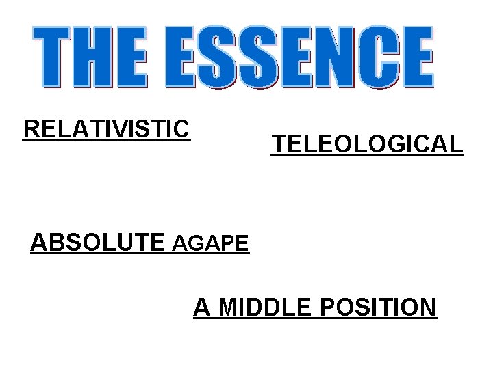 RELATIVISTIC TELEOLOGICAL ABSOLUTE AGAPE A MIDDLE POSITION 