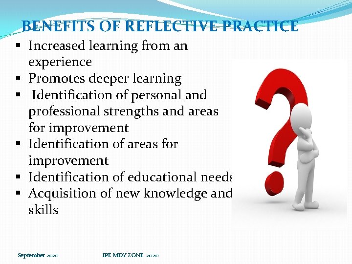 BENEFITS OF REFLECTIVE PRACTICE § Increased learning from an experience § Promotes deeper learning