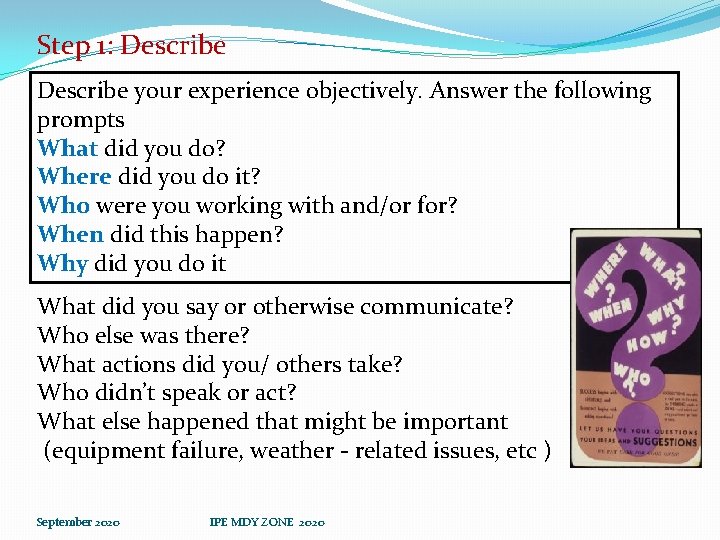 Step 1: Describe your experience objectively. Answer the following prompts What did you do?