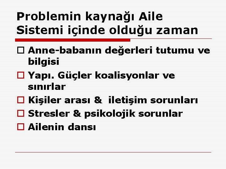 Problemin kaynağı Aile Sistemi içinde olduğu zaman o Anne-babanın değerleri tutumu ve bilgisi o