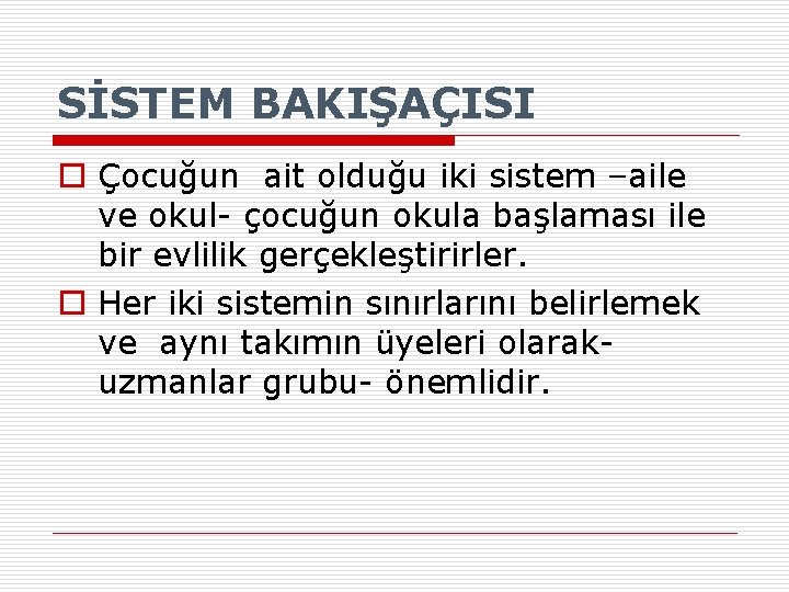 SİSTEM BAKIŞAÇISI o Çocuğun ait olduğu iki sistem –aile ve okul- çocuğun okula başlaması